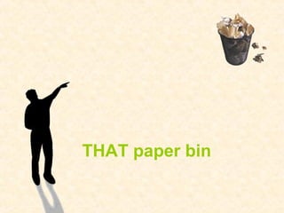 THAT paper bin
 