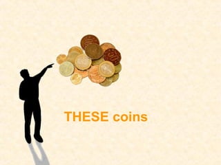 THESE coins
 