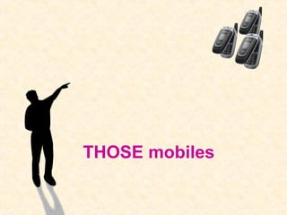 THOSE mobiles
 