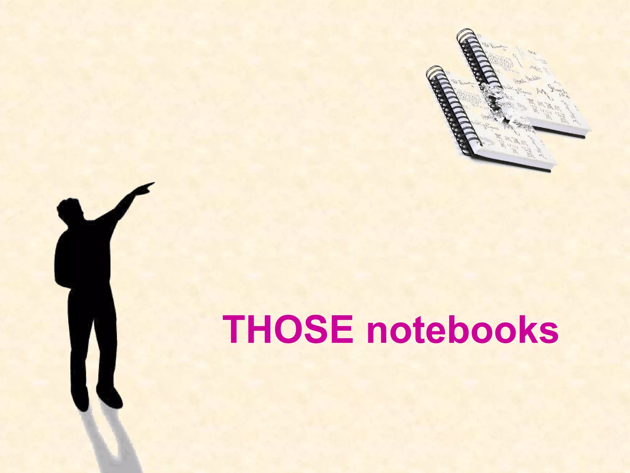 THOSE notebooks