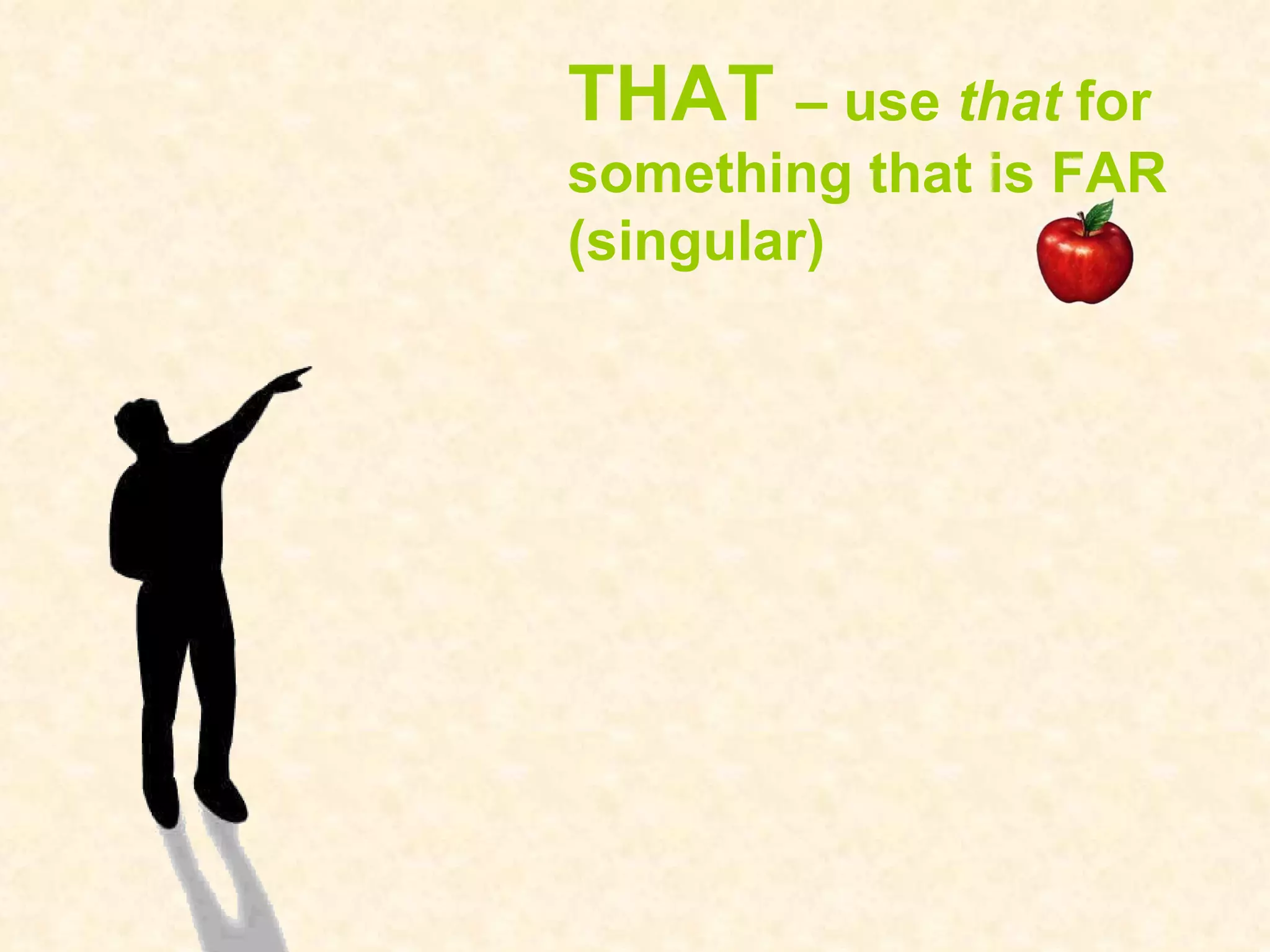 THAT – use that for something that is FAR (singular)