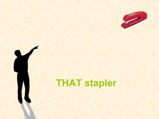 THAT stapler 
 