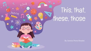 This, that,
these, those
By Jazmin Perez Rosales
 