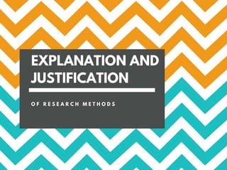 Explanation and Justification of Research Methods