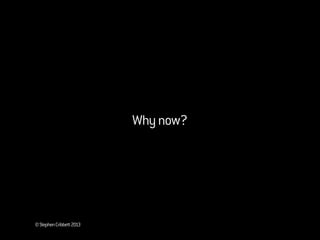 ©StephenCribbett2013
Whynow?
 