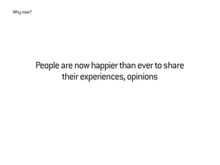 Peoplearenowhappierthanevertoshare
theirexperiences,opinions
Whynow?
 