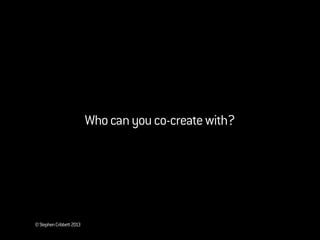 ©StephenCribbett2013
Whocanyouco-createwith?
 
