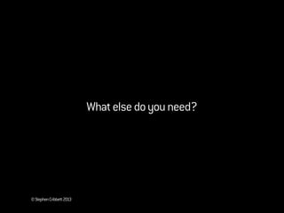 ©StephenCribbett2013
Whatelsedoyouneed?
 