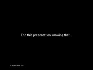 ©StephenCribbett2013
End this presentation knowing that...
 
