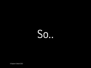 ©StephenCribbett2013
So..
 