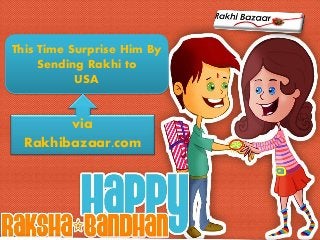This Time Surprise Him By
Sending Rakhi to
USA
via
Rakhibazaar.com
 