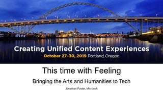 This time with Feeling
Bringing the Arts and Humanities to Tech
Jonathan Foster, Microsoft
 