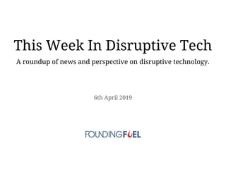 This Week In Disruptive Tech
A roundup of news and perspective on disruptive technology.
6th April 2019
 