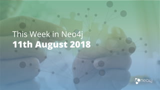 This Week in Neo4j
11th August 2018
 