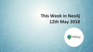 This Week in Neo4j
12th May 2018
 