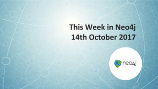 This Week in Neo4j
14th October 2017
 