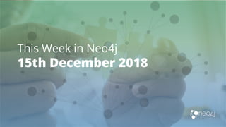 This Week in Neo4j
15th December 2018
 