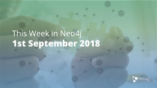 This Week in Neo4j
1st September 2018
 