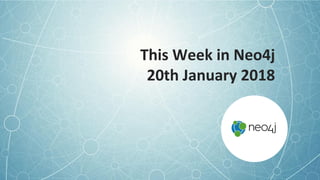 This Week in Neo4j
20th January 2018
 