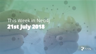 This Week in Neo4j
21st July 2018
 