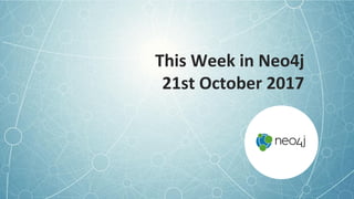This Week in Neo4j
21st October 2017
 