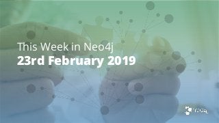 This Week in Neo4j
23rd February 2019
 