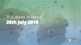 This Week in Neo4j
28th July 2018
 