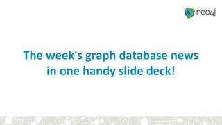 The week's graph database news
in one handy slide deck!
 