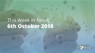 This Week in Neo4j
6th October 2018
 