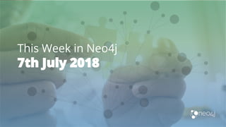 This Week in Neo4j
7th July 2018
 