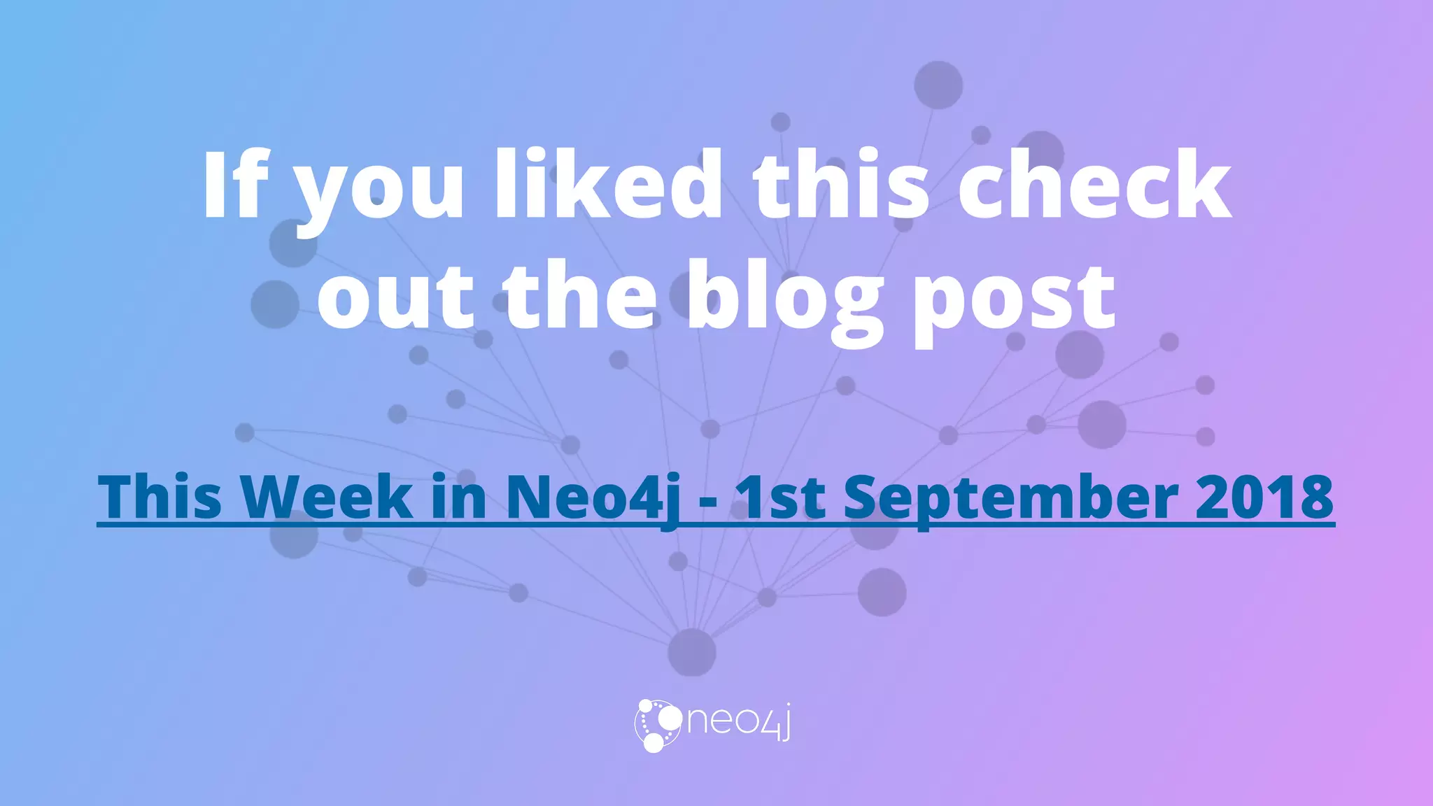If you liked this check
out the blog post
This Week in Neo4j - 1st September 2018
 