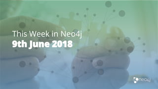 This Week in Neo4j
9th June 2018
 