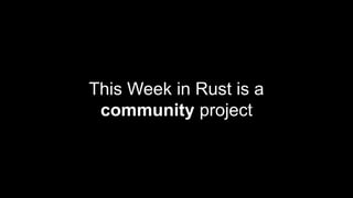 This Week in Rust is a
community project
 