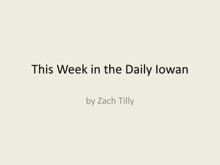 This Week in the Daily Iowan

         by Zach Tilly
 