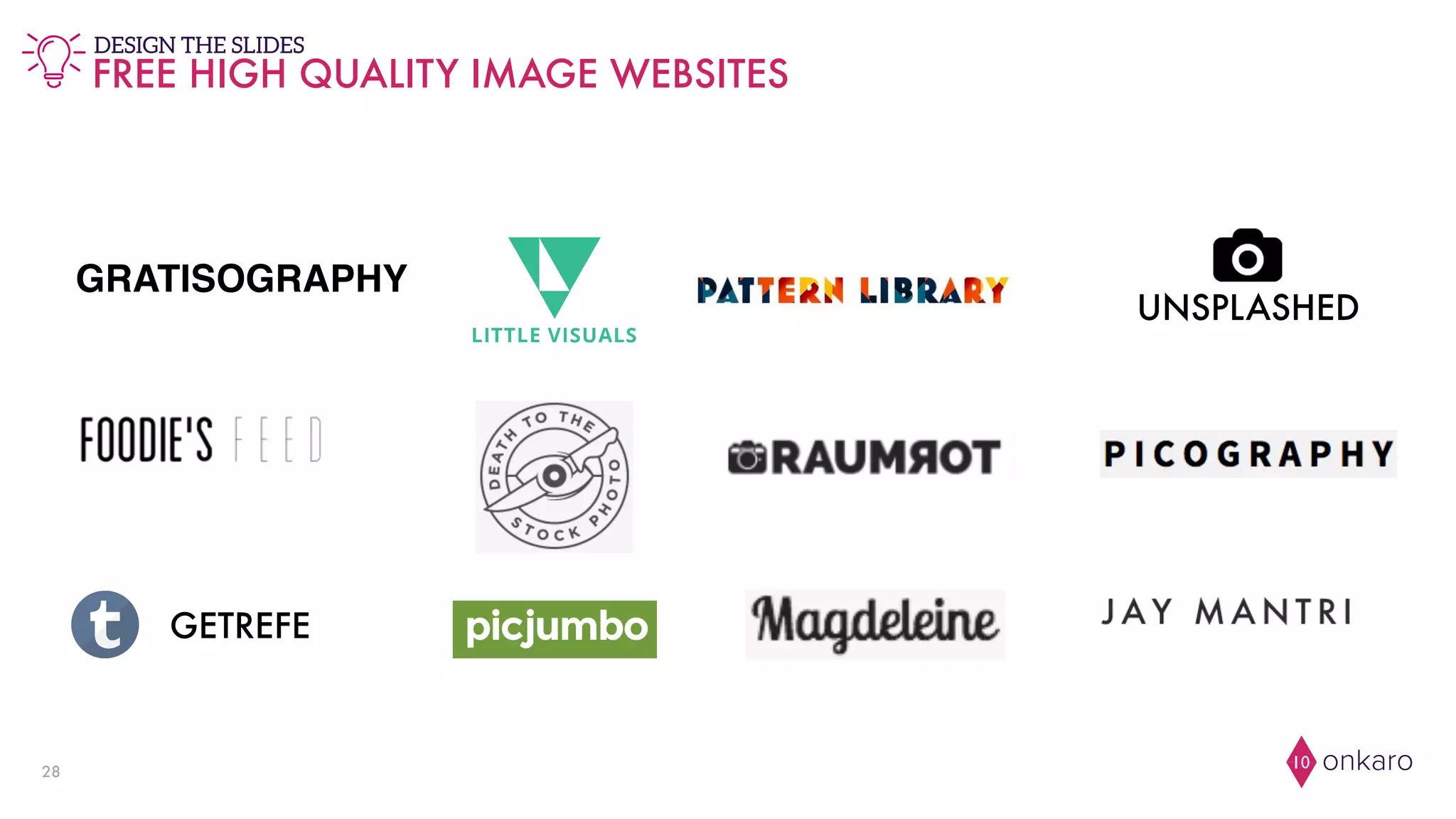 onkaro1028
UNSPLASHED
GETREFE
GRATISOGRAPHY
FREE HIGH QUALITY IMAGE WEBSITES
DESIGN THE SLIDES
 