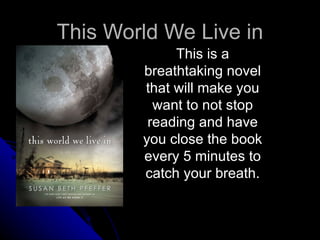 This World We Live in This is a breathtaking novel that will make you want to not stop reading and have you close the book every 5 minutes to catch your breath. 
