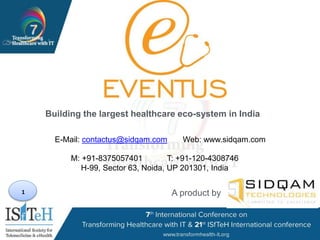 1
Building the largest healthcare eco-system in India
A product by
E-Mail: contactus@sidqam.com Web: www.sidqam.com
M: +91-8375057401 T: +91-120-4308746
H-99, Sector 63, Noida, UP 201301, India
 