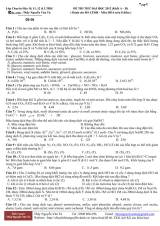 Trang 1
Lớp Chuyên Hóa 10, 11, 12 & LTĐH                  ĐỀ THI THỬ ĐẠI HỌC 2012 (Khối A – B)
  Bieên soạn :                                                   –

                Đề 08

Caâu 1 :
 A. P2O5                    B. HCN                     C. HClO3                   D. NH4NO3
Caâu 2 : Hỗn hợp A gồm C2H2, C2H4 và một hiđrocacbon X. Đốt cháy hoàn toàn một lượng hỗn hợp A thu được CO2
                                                                                                 2
                                                                                         2   và 0,72 gam H2O. Công
thức phân tử của X và % thể tích của X trong hỗn hợp A là ?
 A. C2H6 và 25%               B. C3H8 và 50%               C. C3H6 và 50%      D. C3H8 và 25%
Caâu 3 : Cho các dung dịch chứa các chất tan : glucozơ, fructozơ, saccarozơ, mantozơ, axit fomic, glixerol, vinyl
axetat, anđehit fomic. Những dung dịch vừa hoà tan Cu(OH)2
 A. glucozơ, mantozơ, axit fomic, vinyl axetat.
 B. glucozơ, mantozơ, axit fomic.
 C. glucozơ, mantozơ, fructozơ, saccarozơ, axit fomic.
 D. fructozơ, vinyl axetat, anđehit fomic, glixerol, glucozơ, saccarozơ.
Caâu 4 : Trong 1 kg gạo chứa 81% tinh bột, có số mắt xích –C6H10O5- là ?
 A. 6,020.1024.             B. 12,044.1024.              C. 16,20.1024.          D. 3,012.1024.
Caâu 5 : Cho phản ứng sau Fe3O4 + HNO3          Fe(NO3)3 + NO + NO2 + H2O
Nếu tỉ lệ số mol giữa NO và NO2 là 1 : 2 thì hệ số cân bằng của HNO3 trong phương trình hoá học là ?
 A. 38                      B. 66                        C. 48                   D. 30

Caâu 6 :
0,55 mol CO2, 0,925 mol H2         2
 A. 2,24                   B. 4,48                     C. 2,80                    D. 5,60
Caâu 7 :
Cr2O72- + H2O         2CrO42- + 2H+
Màu dung dịch thay đổi như thế nào khi cho vào dung dịch vài giọt NaOH ?
 A. Màu vàng đậm lên                                   B. Không thay đổi
 C. Màu da cam đậm lên                                 D. Lúc đầu màu da cam đậm lên sau màu vàng đậm lên
Caâu 8 : Dung dịch X chứa: Al , Fe , Fe , Cl (0,15 mol) và SO42-
                             3+   2+    3+   -



 A. 350                     B. 175                      C. 125                    D. 250
Caâu 9 : Khi trộn các hỗn hợp: N2, O2 (X); NO, O2 (Y); CO, N2 (Z); NH3, HCl (T) thì các hỗn hợp có thể tích giảm
ngay ở điều kiện thường là ?
 A. (Z), (T).                B. (X), (Y), (T).          C. (Y), (T).            D. (X), (Y).
Caâu 10 :
                                                                                             2


 A. 7,6 gam                 B. 8,04 gam                  C. 11,5 gam              D. 9,2 gam
Caâu 11 : Cho 2 miếng Zn có cùng khối lượng vào cốc (1) dựng dung dịch HCl dư và cốc 2 đựng dung dịch HCl dư
có thêm một ít CuCl2. (Hai dung dịch HCl có cùng nồng độ mol/l). Kết luận nào sau đây đúng ?
 A. khí ở cốc (1) thoát ra nhiều hơn ở cốc (2).           B. khí ở cốc (1) thoát ra chậm hơn ở cốc (2).
 C. khí ở cốc (1) thoát ra ít hơn ở cốc (2)               D. cốc (1) ăn mòn hóa học và cốc (2) ăn mòn điện hóa
Caâu 12 :                                     3 1M và K2CO3 1M với 100ml dung dịch chứa NaHCO3 1M và Na2CO3
1M, được 200ml dung dịch X. Nhỏ từ từ 100ml dung dịch Y chứa H2SO4 1M và HCl 1M vào 200ml dung dịch X thu
được V lít CO2
           t                              t               C. 3,36
Caâu 13 : Cho các dung dịch sau: phenyl amoniclorua; anilin; natri phenolat; phenol; amoni clorua; axit axetic;
alanin; lysin; etanol; natri etylat; natri clorua; natri cacbonat. Tổng số dung dịch làm đổi màu quỳ tím là ?
    Biên soạn        Thầy Nguyễn Văn Tú          Tel : 0908 806 696.     Email : thaynguyenvantu@gmail.com
Thầy Nguyễn Văn Tú   Website : http://chuyênhóanguyễnvăntú.vn/ (download đề thi, TKB, lịch KG các khóa học)
 
