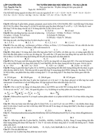 
4 trang)

2013 – Thi thử LẦN 06

: 06/04/2013

:H = 1; C = 12; O = 16; N = 14; P = 31; S = 32; Cl =
35,3; Na = 23; Cr = 52; Cu = 64; Mg = 24; Ca = 40; Ba = 137; Al = 27; Fe = 56; Pb = 207.

Câu 01 :Hỗn hợp X gồm hiđro, propen, propanal, ancol alylic (CH2=CH-CH2OH). Đốt 1 mol hỗn hợp X thu được
40,32 lít CO2
/X = 1,25. Nếu lấy 0,1 mol
hỗn hợp Y thì tác dụng vừa đủ với V lít dung dịch Br2 0,2M. Giá trị của V là:
A. 0,1 lít
B. 0,2 lít
C. 0,25 lit
D. 0,3 mol
Câu 02 :Xét cân bằng hoá học của một số phản ứng 1) Fe2O3(r) + 3CO(k)  2Fe(r) + 3CO2(k)
2) CaO(r) + CO2(k)  CaCO3(r)
3) N2O4(k)  2NO2(k)
4)H2(k)+ I2(k)  2HI(k)
5) 2SO2(k) + O2(k)  2SO3(k)
Khi tăng áp suất, cân bằng hoá học bị dịch chuyển ở các hệ
A. 1, 3, 4, 5.
B. 2, 3, 5.
C. 1, 2, 3, 4, 5.
D. 1, 2, 4, 5.
Câu 03 :
0
,t ) thu được 2 dẫn xuất monoclo là
A. 2
B. 1
C. 3
D. 4
Câu 04 : Điện phân 2 lít dung dịch chứa hỗn hợp gồm NaCl và CuSO4 với điện cực trơ, có màng ngăn đến khi
H2O bắt đầu điện phân ở cả hai cực thì dừng lại. Tại catốt thu 1,28 gam kim loại đồng thời tại anôt thu 0,336 lít
khí (ở đktc). Coi thể tích dung dịch không đổi thì pH của dung dịch sau điện phân là:
A. 3
B. 12
C. 13
D. 2
Câu 05 :
3, CaCO3
CO2
0,2 mol Ba(OH)2
A. m = 39,4
B. 9,85 < m < 29,55
C. 9,85 < m < 20,882
D. 23,64 < m <44,325
Câu 06 :Nung m gam hỗn hợp X gồm Al và Al(NO3)3 trong không khí đến khối lượng không đổi thu được m gam
chất rắn duy nhất là Al2O3 Nếu hòa tan hết m gam hỗn hợp X trong dung dịch HNO3 loãng dư thu được 18,144
lít NO (ở đktc, sản phẩm khử duy nhất) và dung dịch Y. Cô cạn dung dịch Y thu được bao nhiêu gam chất rắn
khan?
A. 255,60 gam
B. 198,09 gam
C. 204,48 gam
D. 187,44 gam
Câu 07 :Xà phòng hóa hỗn hợp X gồm hai triglixerit có tỉ lệ mol 1:1 thu được glixerol và hỗn hợp hai muối
natristearat và natrioleat có số mol bằng nhau. Số cặp triglixerit thỏa mãn điều kiện của X là
A. 5
B. 6
C. 4
D. 1
Câu 08 : Cho x mol Fe tác dụng với dung dịch chứa y mol HNO3 tạo ra khí NO và dung dịch X. Để dung dịch

X tồn tại các ion Fe3+, Fe2+, NO 3 thì quan hệ giữa x và y là (không có sự thủy phân các ion trong nước)
A . y 4  x  3y 8 B. y 8  x  y 4 C. x  y 4
D. x  3y 8
Câu 09 : Hiđrocacbon mạch hở X có mạch cacbon phân nhánh và có phân tử khối là 68. X có bao nhiêu công thức
cấu tạo ?
A. 5
B.3
C. 4
D.2
Câu 10 : Hòa tan hoàn toàn hỗn hợp gồm 0,12mol FeS2 và a mol Cu2S vào axit HNO3 ( vừa đủ)thu được dung
dịch X (chỉ chứa 2 muối sun fat) và khí duy nhất NO cho dd X tác dụng với dung dịch BaCl 2 thu được m gam kết
tủa Giá tri m là
A. 65,24.
B. 69,9 .
C. 23,3 .
D. 46,6 .
Câu 11 : Xlàmộtaminđơnchứcnomạchhở.Khiđốtcháy hết1molXthuđược6molCO2.X có bao nhiêu đồngphânamin
bậc3:
A.5
B. 6
C. 7
D. 8
Câu 12 : Hỗn hợp chất rắn X gồm BaCO3, Fe(OH)2, Al(OH)3, Cu(NO3)2, K2SO4. Nung X trong không khí đến
khối lượng không đổi được hỗn hợp
:
A. Fe2O3, CuO, Al2O3B. FeO, CuO, BaSO4
C. Al2O3, CuO, BaSO4D.
Câu 13 : Cho các phát biểu sau
(1)
phân tạo ancol etylic

 