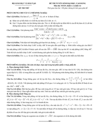 BỘ GIÁO DỤC VÀ ĐÀO TẠO 
ĐỀ THI THỬ 
ĐỀ THI TUYỂN SINH ĐẠI HỌC, CAO ĐẲNG 
Môn thi: TOÁN; Khối A và khối A1 
Thời gian làm bài: 180 phút, không kể thời gian phát đề 
PHẦN CHUNG CHO TẤT CẢ THÍ SINH (7,0 điểm) 
Câu 1 (2,0 điểm). Cho hàm số 
x m 
mx 
y 
2 3 
(1), với m là tham số thực. 
a) Khảo sát sự biến thiên và vẽ đồ thị của hàm số (1) khi m 1. 
b) Gọi I là giao điểm của hai đường tiệm cận. Tìm m để tiếp tuyến tại điểm bất kì của đồ thị hàm số (1) cắt hai 
đường tiệm cận tại A và B sao cho tam giác IAB có diện tích bằng 64. 
Câu 2 (1,0 điểm). Giải phương trình 0. 
2sin 2 3 
2sin cos 3sin 2 cos sin 4 2 
x 
x x x x x 
Câu 3 (1,0 điểm). Giải hệ phương trình 
y y y y x 
y y xy y x y 
8 9 20 6 1 15 
9 24 7 16 24 
3 2 3 
4 3 2 2 
(x, y ℝ). 
Câu 4 (1,0 điểm). Tính diện tích hình phẳng giới hạn bởi các đường 2 y 4 x và y x 2. 
Câu 5 (1,0 điểm). Cho hình chóp S.ABC có đáy ABC là tam giác đều cạnh bằng a. Hình chiếu vuông góc của đỉnh S 
lên mặt phẳng (ABC) là điểm H thuộc cạnh AB sao cho HA 2HB. Góc tạo bởi SC và mặt phẳng (ABC) bằng 60 . 0 
Tính thể tích của khối chóp S.ABC và tính khoảng cách giữa hai đường thẳng SA và BC theo a. 
Câu 6 (1,0 điểm). Cho x, y, z là các số thực dương thỏa mãn x y z. Tìm giá trị nhỏ nhất của biểu thức 
P . 
8 ( ) 
2 
z xz z 
x 
y z 
y 
x y 
x 
PHẦN RIÊNG (3,0 điểm): Thí sinh chỉ được chọn một trong hai phần (phần A hoặc phần B) 
A. Theo chương trình Chuẩn 
Câu 7.a (1,0 điểm). Trong mặt phẳng với hệ tọa độ Oxy, cho tam giác ABC có trực tâm là H( 1;4), tâm đường tròn 
ngoại tiếp là I ( 3;0) và trung điểm của cạnh BC là M(0; 3). Viết phương trình đường thẳng AB, biết đỉnh B có hoành 
độ dương. 
Câu 8.a (1,0 điểm). Trong không gian với hệ tọa độ Oxyz, cho đường thẳng 
1 2 
2 
1 
1 
: 
x y z 
và hai điểm 
A(1;4;2), B( 1;2;4). Viết phương trình mặt phẳng (P) đi qua A và vuông góc với . Tìm tọa độ điểm M thuộc sao 
cho 28. 2 2 MA MB 
Câu 9.a (1,0 điểm). Một lớp học gồm 40 học sinh trong đó có 15 học sinh giỏi toán, 10 học sinh giỏi lý và 5 học 
sinh giỏi toán lẫn lý. Chọn ngẫu nhiên một học sinh. Tính xác suất để học sinh đó giỏi toán hay giỏi lý. 
B. Theo chương trình Nâng cao 
Câu 7.b (1,0 điểm). Trong mặt phẳng với hệ tọa độ Oxy, cho đường thẳng : 2x 4y 15 0 và hai đường tròn 
( ) : ( 1) ( 2) 9, 2 2 
1 C x y ( ) : ( 1) 16. 2 2 
2 C x y Tìm tọa độ điểm M trên ( ) 1 C và N trên ( ) 2 C sao cho MN 
nhận đường thẳng làm trung trực và N có hoành độ âm. 
Câu 8.b (1,0 điểm). Trong không gian với hệ tọa độ Oxyz, cho mặt cầu (S): 10 2 6 10 0 2 2 2 x y z x y z 
và mặt phẳng (P): x 2y 2z 5 0. Từ một điểm M thuộc (P) kẻ đường thẳng tiếp xúc với (S) tại N. Tìm tọa 
độ điểm M sao cho MN đạt giá trị nhỏ nhất, tính giá trị nhỏ nhất đó. 
Câu 9.b (1,0 điểm). Trong các acgumen của số phức (1 3 ) , 8 i tìm acgumen có số đo dương nhỏ nhất. 
-----------------Hết--------------- 
 