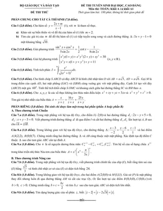 BỘ GIÁO DỤC VÀ ĐÀO TẠO 
ĐỀ THI THỬ 
ĐỀ THI TUYỂN SINH ĐẠI HỌC, CAO ĐẲNG 
Môn thi: TOÁN; Khối A và khối A1 
Thời gian làm bài: 180 phút, không kể thời gian phát đề 
PHẦN CHUNG CHO TẤT CẢ THÍ SINH (7,0 điểm). 
Câu 1 (2,0 điểm). Cho hàm số 
1 
2 
x 
x m 
y (1), với m là tham số thực. 
a) Khảo sát sự biến thiên và vẽ đồ thị của hàm số (1) khi m 2. 
b) Tìm các giá trị của m để đồ thị hàm số (1) có tiếp tuyến song song và cách đường thẳng : 3x y 1 0 
một khoảng bằng 10. 
Câu 2 (1,0 điểm). Giải phương trình . 
8sin 2 
1 
cot 
2 
1 
5sin 2 
sin cos4 4 
x 
x 
x 
x x 
Câu 3 (1,0 điểm). Giải hệ phương trình 
(1 ) 11 
(1 ) (2 ) 30 
2 2 
3 2 2 3 
x y x y y y 
x y y x y y xy 
(x, y ℝ). 
Câu 4 (1,0 điểm). Tính tích phân . 
( 1) 
ln 3 
0 
3 
dx 
e 
e 
I 
x 
x 
Câu 5 (1,0 điểm). Cho hình chóp S.ABCD có đáy ABCD là hình chữ nhật tâm O với AB a 3, AD a 6. Gọi M là 
trung điểm của cạnh AD, hai mặt phẳng (SAC) và (SBM) cùng vuông góc với mặt phẳng đáy. Cạnh SA tạo với đáy 
(ABCD) một góc 60 . 0 Tinh thể tích khối chóp S.OMC và khoảng cách giữa hai đường thẳng SC và BM theo a. 
Câu 6 (1,0 điểm). Cho x, y, z là các số thực không âm thỏa mãn điều kiện x xy yz 3zx 2 và 0. 2 2 2 x y z 
Tìm giá trị nhỏ nhất của biểu thức A . 
16 25 
x y 
x 
z x 
y 
y z 
x 
PHẦN RIÊNG (3,0 điểm): Thí sinh chỉ được làm một trong hai phần (phần A hoặc phần B) 
A. Theo chương trình Chuẩn 
Câu 7.a (1,0 điểm). Trong mặt phẳng với hệ tọa độ Oxy, cho điểm I ( 2;0) và hai đường thẳng : 2 5 0, 1 d x y 
: 3 0. 2 d x y Viết phương trình đường thẳng d đi qua điểm I và cắt hai đường thẳng 1 2 d , d lần lượt tại A, B sao 
cho . 
Câu 8.a (1,0 điểm). Trong không gian với hệ tọa độ Oxyz, cho đường thẳng 
1 
1 
2 
6 
2 
3 
: 
x y z 
và hai điểm 
A (4;2;2), B(0;0;7). Chứng minh rằng hai đường thẳng và AB cùng thuộc một mặt phẳng. Xác định tọa độ điểm C 
thuộc sao cho tam giác ABC cân tại đỉnh A. 
Câu 9.a (1,0 điêm). Cho n là số nguyên dương thỏa mãn . 2 
3 
1 
1 
2 
1 
3 n 
n n n 
n 
n C C C C Tìm hệ số của số hạng chứa 11 x 
trong khai triển nhị thức Niu-tơn của biểu thức . 
3 
3 4 
n 
x 
n 
A x x 
B. Theo chương trình Nâng cao 
Câu 7.b (1,0 điểm). Trong mặt phẳng với hệ tọa độ Oxy, viết phương trình chính tắc của elip (E), biết rằng tâm sai của 
(E) bằng 
3 
5 
và hình chữ nhật cơ sở của (E) có diện tích bằng 24. 
Câu 8.b (1,0 điểm). Trong không gian với hệ tọa độ Oxyz, cho hai điểm A (2;0;0) và M(1;1;1). Giả sử (P) là mặt phẳng 
thay đổi nhưng luôn đi qua đường thẳng AM và cắt các trục Oy, Oz lần lượt tại các điểm B (0;b;0), C(0;0;c) với 
b 0, c 0. Chứng minh rằng 
2 
bc 
b c và tìm b,c sao cho tam giác ABC có diện tích lớn nhất. 
Câu 9.b (1,0 điểm). Tìm dạng lượng giác của số phức z, biết: z 2 z 2 3i z . 
-------------Hết------------ 
 