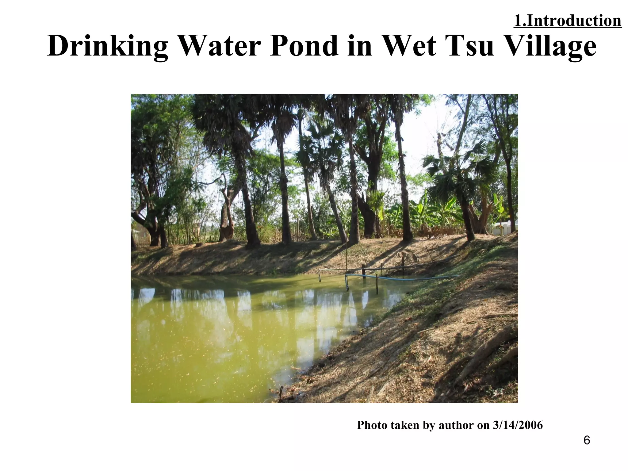 6
Drinking Water Pond in Wet Tsu Village
Photo taken by author on 3/14/2006
1.Introduction
 