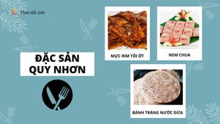 ĐẶC SẢN
QUY NHƠN
MỰC RIM TỎI ỚT NEM CHUA
BÁNH TRÁNG NƯỚC DỪA
Thời tiết 24h
 
