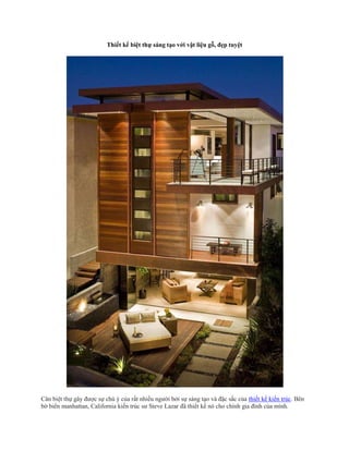 Thiết kế biệt thự sáng tạo với vật liệu gỗ, đẹp tuyệt
Căn biệt thự gây được sự chú ý của rất nhiều người bởi sự sáng tạo và đặc sắc của thiết kế kiến trúc. Bên
bờ biển manhattan, California kiến trúc sư Steve Lazar đã thiết kế nó cho chính gia đình của mình.
 