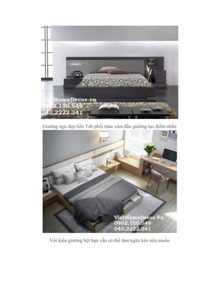 Giường ngủ đẹp liền Tab phối màu xám đầu giường tạo điểm nhấn
Với kiểu giường bệt bạn vẫn có thể làm ngăn kéo nếu muốn
 