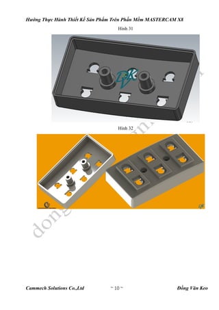 Hướng Thực Hành Thiết Kế Sản Phẩm Trên Phần Mềm MASTERCAM X8
Cammech Solutions Co.,Ltd ~ 10 ~ Đồng Văn Keo
Hình 31
Hình 32
 