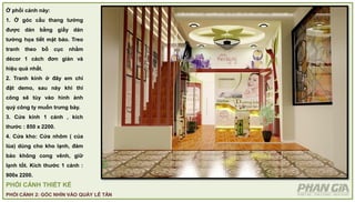 PHỐI CẢNH THIẾT KẾ
PHỐI CẢNH 2: GÓC NHÌN VÀO QUẦY LỄ TÂN
Ở phối cảnh này:
1. Ở góc cầu thang tường
được dán bằng giấy dán
tường họa tiết mặt báo. Treo
tranh theo bố cục nhằm
décor 1 cách đơn giản và
hiệu quả nhất.
2. Tranh kính ở đây em chỉ
đặt demo, sau này khi thi
công sẽ tùy vào hình ảnh
quý công ty muốn trưng bày.
3. Cửa kính 1 cánh , kích
thước : 850 x 2200.
4. Cửa kho: Cửa nhôm ( của
lùa) dùng cho kho lạnh, đảm
bảo không cong vênh, giữ
lạnh tốt. Kích thước 1 cánh :
900x 2200.
 