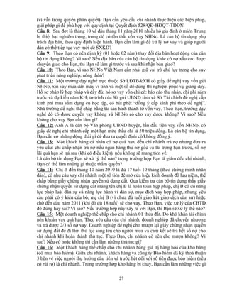 (vì vẫn trong quyền phán quyết). Bạn cần yêu cầu chi nhánh thực hiện các biện pháp,
giải pháp gì để phù hợp với quy định tại Quyết định 528/QĐ-HĐQT-TDDN
Câu 8: Sau đợt lũ tháng 10 và đầu tháng 11 năm 2010 nhiều hộ gia đình ở miền Trung
bị thiệt hại nghiêm trọng, trong đó có tổn thất vốn vay NHNo. Là cán bộ tín dụng phụ
trách địa bàn, theo quy định hiện hành, Bạn cần làm gì để xử lý nợ vay và giúp người
dân có thể tiếp tục vay mới để SXKD?
Câu 9: Theo Bạn có nên định kỳ (01 hoặc 02 năm) thay đổi địa bàn hoạt động của cán
bộ tín dụng không? Vì sao? Nếu địa bàn của cán bộ tín dụng khác có nợ xấu cao được
chuyển giao cho Bạn, thì Bạn sẽ làm gì trước và sau khi nhận bàn giao?
Câu 10: Theo Bạn, vì sao NHNo Việt Nam cần phải giữ vai trò chủ lực trong cho vay
phát triển nông nghiệp, nông thôn?
Câu 11: Một trường dạy nghề trực thuộc Sở LĐTB&XH có giấy đề nghị vay vốn gửi
NHNo, xin vay mua dàn máy vi tính và một số đồ dùng thí nghiệm phục vụ giảng dạy.
Hồ sơ pháp lý hợp pháp và đầy đủ; hồ sơ vay vốn chỉ có: báo cáo thu nhập, chi phí năm
trước và dự kiến năm KH; tờ trình của Sở gửi UBND tỉnh và Sở Tài chính đề nghị cấp
kinh phí mua sắm dụng cụ học tập, có bút phê: “đồng ý cấp kinh phí theo đề nghị”.
Nhà trường đề nghị thế chấp bằng tài sản hình thành từ vốn vay. Theo Bạn, trường dạy
nghề đó có được quyền vay không và NHNo có cho vay được không? Vì sao? Nếu
không cho vay Bạn cần làm gì?
Câu 12: Anh A là cán bộ Văn phòng UBND huyện, lần đầu tiên vay vốn NHNo, có
giấy đề nghị chi nhánh cấp một hạn mức thấu chi là 50 triệu đồng. Là cán bộ tín dụng,
Bạn cần có những động thái gì để đưa ra quyết định có/không đồng ý.
Câu 13: Một khách hàng cá nhân có nợ quá hạn, đến chi nhánh trả nợ nhưng đưa ra
yêu cầu: chỉ chấp nhận trả nợ nếu ngân hàng thu nợ gốc và lãi trong hạn trước, số nợ
lãi quá hạn sẽ trả sau (khi có điều kiện), nếu không sẽ mang tiền về.
Là cán bộ tín dụng Bạn sẽ xử lý thế nào? trong trường hợp Bạn là giám đốc chi nhánh,
Bạn có thể làm những gì thuộc thẩm quyền?
Câu 14: Chị B đến tháng 10 năm 2010 là đủ 17 tuổi 10 tháng (theo chứng minh nhân
dân), có nhu cầu vay chi nhánh một số tiền để mở cửa hiệu kinh doanh đồ lưu niệm, thế
chấp bằng giấy chứng nhận quyền sử dụng đất. Qua kiểm tra cán bộ tín dụng thấy giấy
chứng nhận quyền sử dụng đất mang tên chị B là hoàn toàn hợp pháp, chị B có đủ năng
lực pháp luật dân sự và năng lực hành vi dân sự, mục đích vay hợp pháp, nhưng yêu
cầu phải có ý kiến của bố, mẹ chị B (vì chưa đủ tuổi giao kết giao dịch dân sự) hoặc
chờ đến đầu năm 2011 (khi đó đủ 18 tuổi) sẽ cho vay. Theo Bạn, việc xử lý của CBTD
đó đúng hay sai? Vì sao? Nếu trường hợp này xảy ra với Bạn, thì Bạn sẽ xử lý thế nào?
Câu 15: Một doanh nghiệp thế chấp cho chi nhánh 01 thửa đất. Do khó khăn tài chính
nên khoản vay quá hạn. Theo yêu cầu của chi nhánh, doanh nghiệp đã chuyển nhượng
và trả được 2/3 số nợ vay. Doanh nghiệp đề nghị cho mượn lại giấy chứng nhận quyền
sử dụng đất để đi làm thủ tục sang tên cho người mua và cam kết sẽ trả hết số nợ cho
chi nhánh khi hoàn thành thủ tục. Theo Bạn, chi nhánh có nên cho mượn không? Vì
sao? Nếu có hoặc không thì cần làm những thủ tục gì?
Câu 16: Một khách hàng thế chấp cho chi nhánh bằng giá trị hàng hoá của kho hàng
(có mua bảo hiểm). Giữa chi nhánh, khách hàng và công ty Bảo hiểm đã ký thoả thuận
3 bên về việc người thụ hưởng đầu tiên và trước hết đối với số tiền được bảo hiểm (nếu
có rủi ro) là chi nhánh. Trong trường hợp kho hàng bị cháy, Bạn cần làm những việc gì
27

 