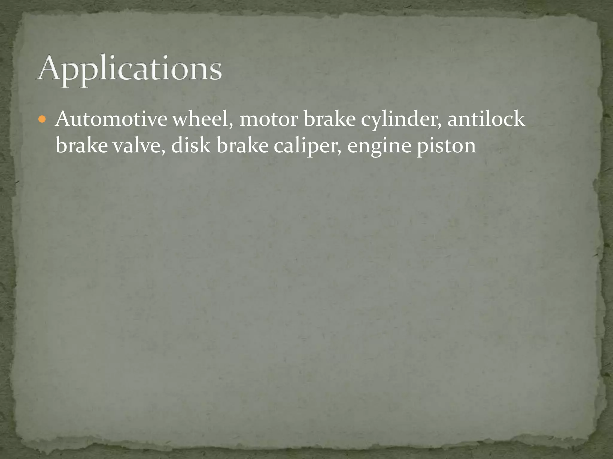  Automotive wheel, motor brake cylinder, antilock
brake valve, disk brake caliper, engine piston
 