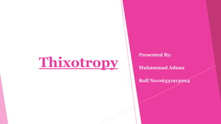Presented By:
Muhammad Adnan
Roll No:06331913004
Thixotropy
 